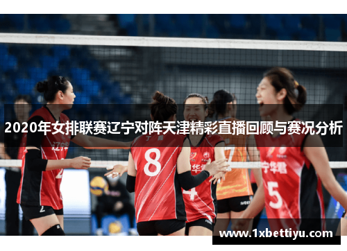 2020年女排联赛辽宁对阵天津精彩直播回顾与赛况分析