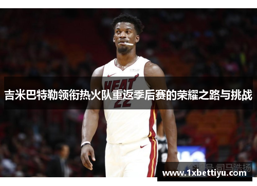 吉米巴特勒领衔热火队重返季后赛的荣耀之路与挑战