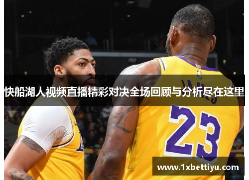 快船湖人视频直播精彩对决全场回顾与分析尽在这里