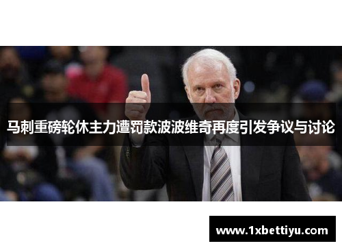 马刺重磅轮休主力遭罚款波波维奇再度引发争议与讨论